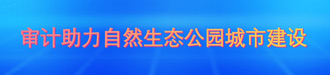 审计助力自然生态公园城市建设